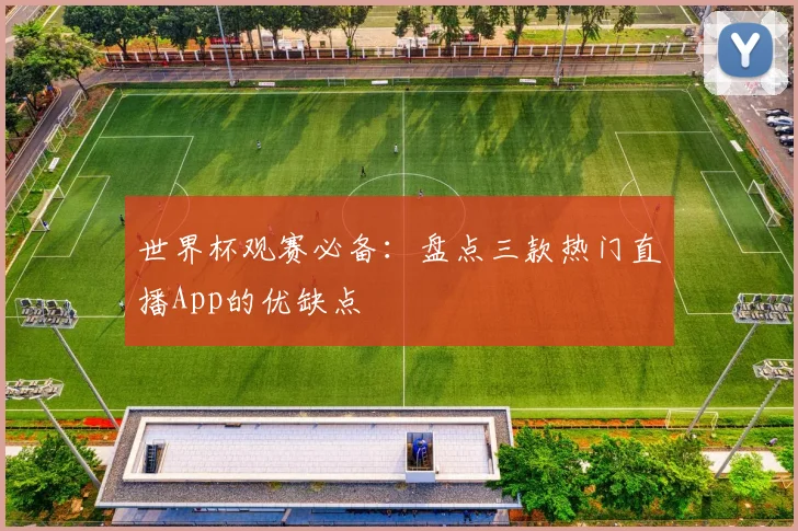 世界杯观赛必备：盘点三款热门直播App的优缺点