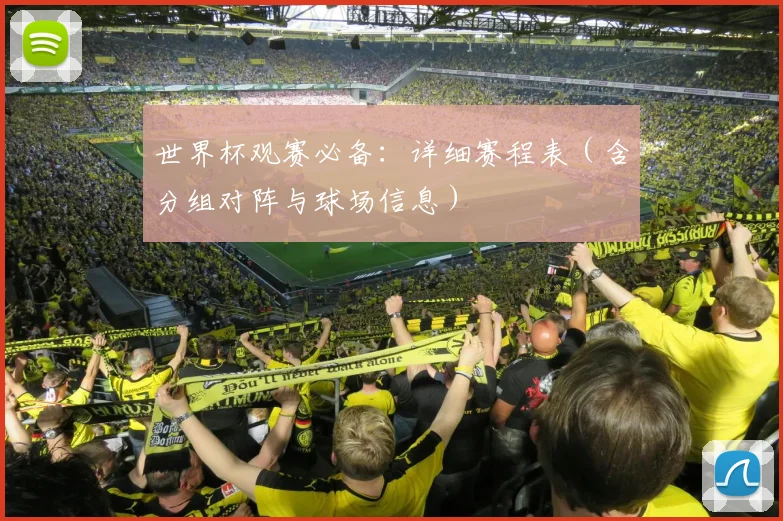 世界杯观赛必备：详细赛程表（含分组对阵与球场信息）