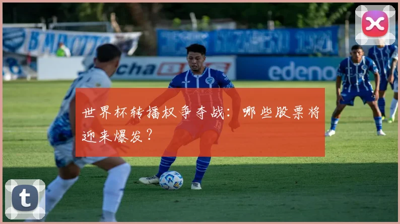 世界杯转播权争夺战：哪些股票将迎来爆发？
