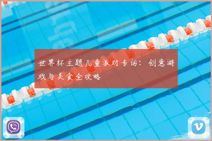 世界杯主题儿童派对专访：创意游戏与美食全攻略