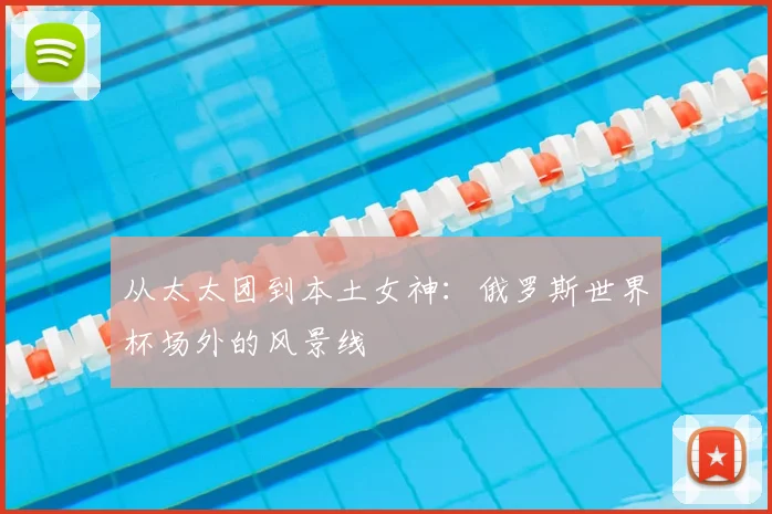 从太太团到本土女神：俄罗斯世界杯场外的风景线
