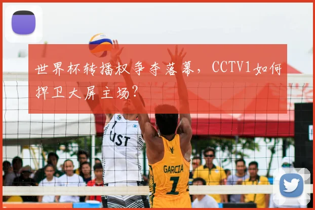 世界杯转播权争夺落幕，CCTV1如何捍卫大屏主场？