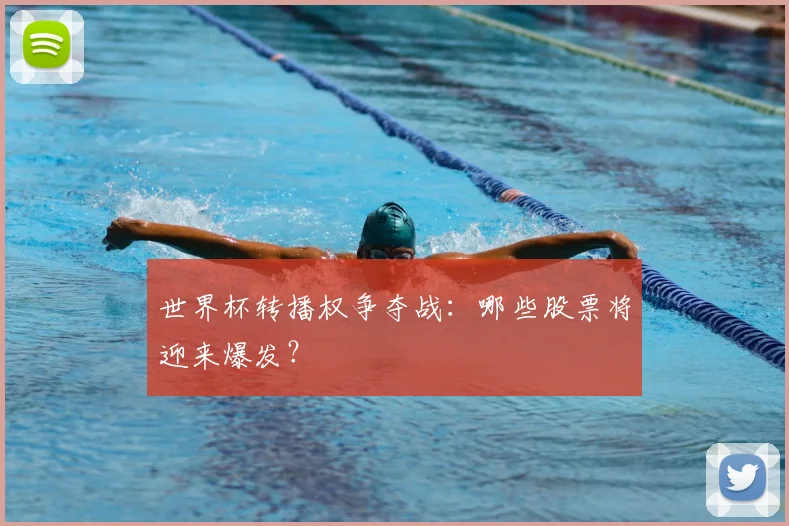 世界杯转播权争夺战：哪些股票将迎来爆发？