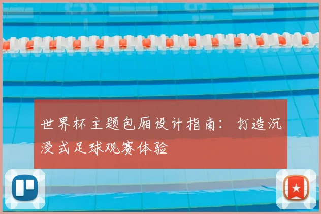 世界杯主题包厢设计指南：打造沉浸式足球观赛体验