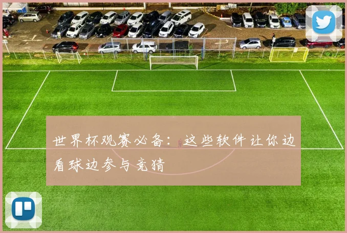 世界杯观赛必备：这些软件让你边看球边参与竞猜